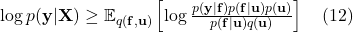  \log p(\mathbf{y} | \mathbf{X}) \geq \mathbb{E}_{q(\mathbf{f}, \mathbf{u})} \left[ \log \frac{p(\mathbf{y} | \mathbf{f}) p(\mathbf{f} | \mathbf{u}) p(\mathbf{u})}{p(\mathbf{f} | \mathbf{u}) q(\mathbf{u})} \right] \quad (12) 
