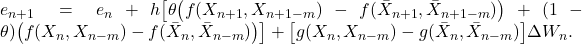  e_{n+1} = e_n + h\bigl[\theta\bigl(f(X_{n+1}, X_{n+1-m}) - f(\bar{X}_{n+1}, \bar{X}_{n+1-m})\bigr) + (1-\theta)\bigl(f(X_n, X_{n-m}) - f(\bar{X}_n, \bar{X}_{n-m})\bigr)\bigr] + \bigl[g(X_n, X_{n-m}) - g(\bar{X}_n, \bar{X}_{n-m})\bigr]\Delta W_n. \tag{46} 