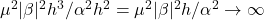 \mu^2 |\beta|^2 h^3 / \alpha^2 h^2 = \mu^2 |\beta|^2 h / \alpha^2 \to \infty
