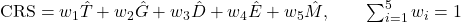 \mathrm{CRS} = w_1 \hat{T} + w_2 \hat{G} + w_3 \hat{D} + w_4 \hat{E} + w_5 \hat{M}, \qquad \sum_{i=1}^{5} w_i = 1