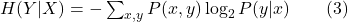  H(Y|X)=-\sum_{x,y}P(x,y)\log_2 P(y|x) \qquad (3) 