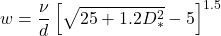 \displaystyle w = \frac{\nu}{d}\left[\sqrt{25 + 1.2D_*^2} - 5\right]^{1.5}