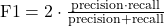  \mathrm{F1} = 2 \cdot \frac{\mathrm{precision}\cdot \mathrm{recall}}{\mathrm{precision}+\mathrm{recall}} \tag{2} 