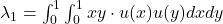 \lambda_1 = \int_0^1 \int_0^1 xy \cdot u(x)u(y) dx dy
