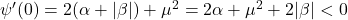 \psi'(0) = 2(\alpha + |\beta|) + \mu^2 = 2\alpha + \mu^2 + 2|\beta| < 0